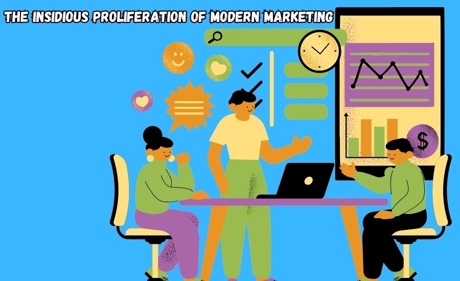 the insidious proliferation of modern marketing